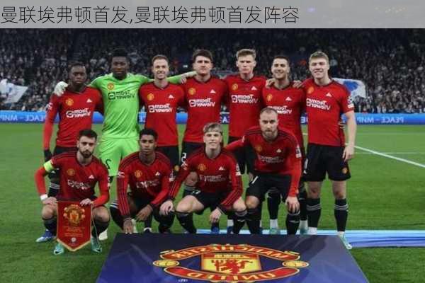 曼联埃弗顿首发,曼联埃弗顿首发阵容