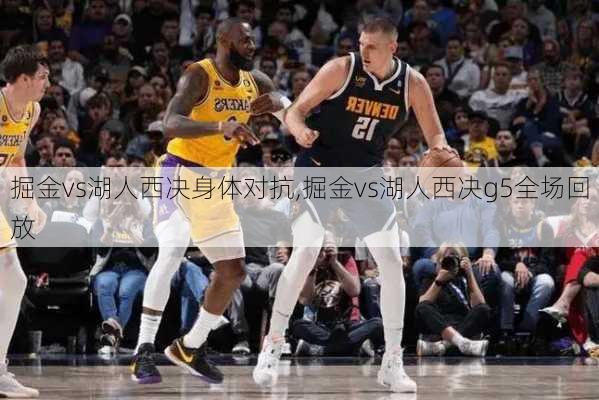 掘金vs湖人西决身体对抗,掘金vs湖人西决g5全场回放