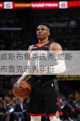 威斯布鲁克选秀,威斯布鲁克选秀年份