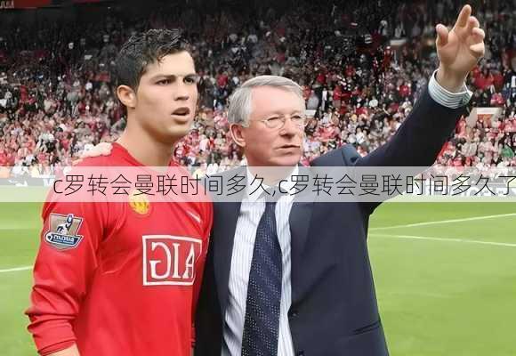 c罗转会曼联时间多久,c罗转会曼联时间多久了