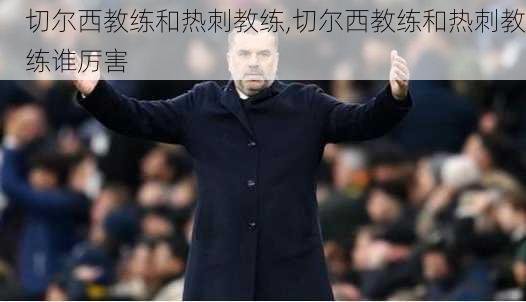 切尔西教练和热刺教练,切尔西教练和热刺教练谁厉害