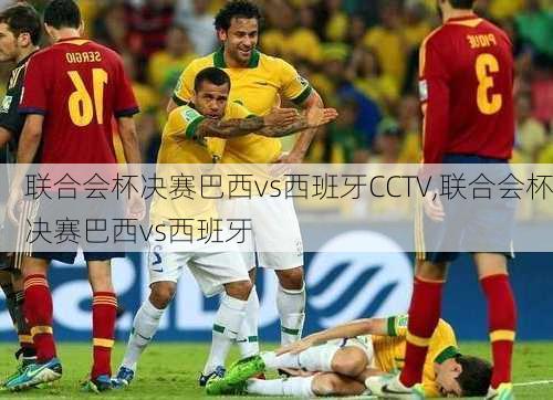 联合会杯决赛巴西vs西班牙CCTV,联合会杯决赛巴西vs西班牙