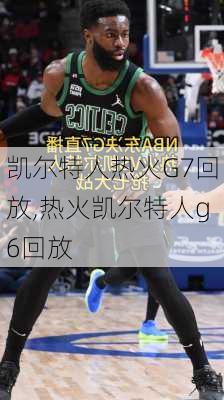凯尔特人热火G7回放,热火凯尔特人g6回放