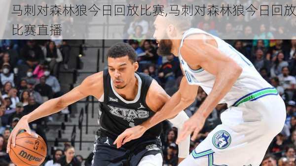马刺对森林狼今日回放比赛,马刺对森林狼今日回放比赛直播