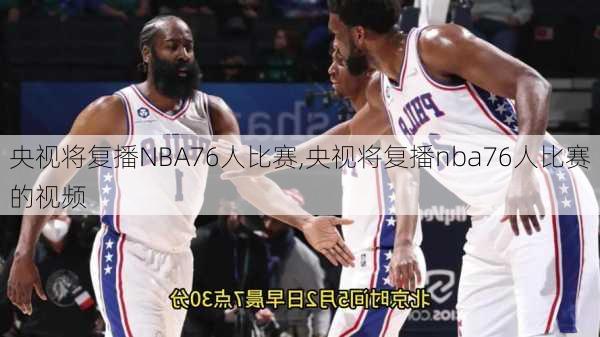 央视将复播NBA76人比赛,央视将复播nba76人比赛的视频