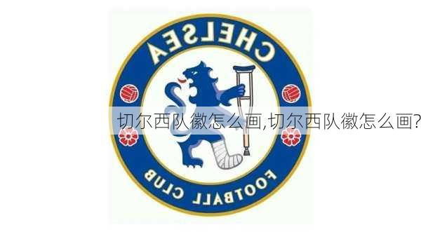 切尔西队徽怎么画,切尔西队徽怎么画?