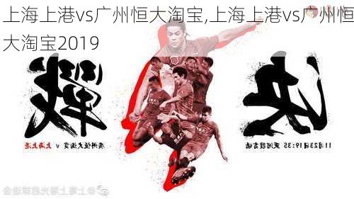 上海上港vs广州恒大淘宝,上海上港vs广州恒大淘宝2019