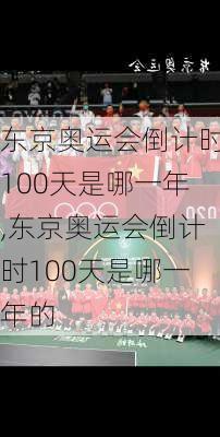 东京奥运会倒计时100天是哪一年,东京奥运会倒计时100天是哪一年的