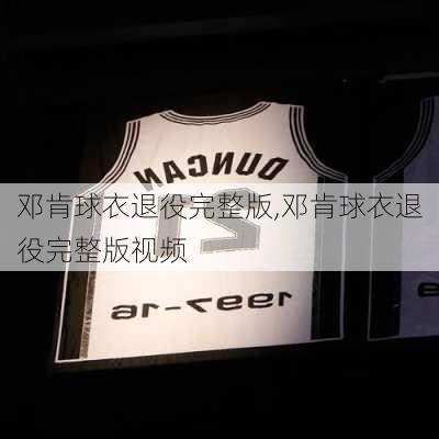 邓肯球衣退役完整版,邓肯球衣退役完整版视频