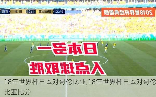 18年世界杯日本对哥伦比亚,18年世界杯日本对哥伦比亚比分