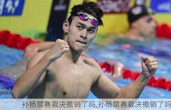 孙杨禁赛裁决撤销了吗,孙杨禁赛裁决撤销了吗