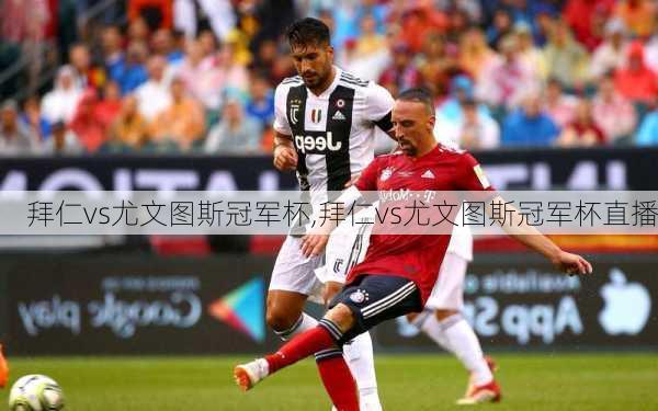 拜仁vs尤文图斯冠军杯,拜仁vs尤文图斯冠军杯直播