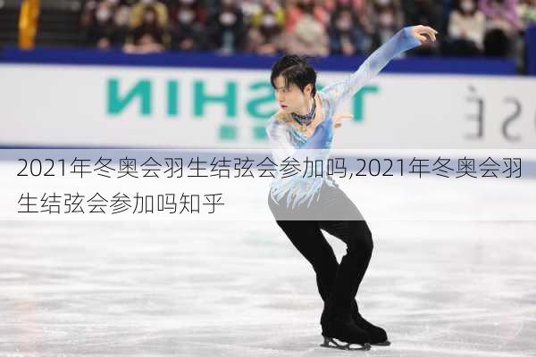 2021年冬奥会羽生结弦会参加吗,2021年冬奥会羽生结弦会参加吗知乎
