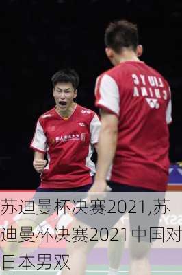 苏迪曼杯决赛2021,苏迪曼杯决赛2021中国对日本男双