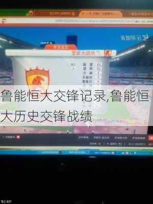 鲁能恒大交锋记录,鲁能恒大历史交锋战绩