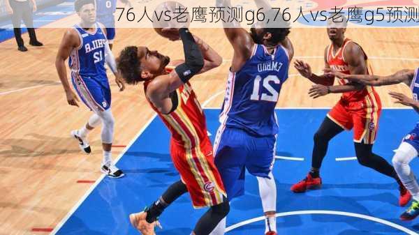 76人vs老鹰预测g6,76人vs老鹰g5预测