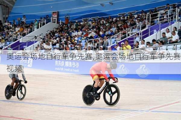 奥运会场地自行车争先赛,奥运会场地自行车争先赛视频