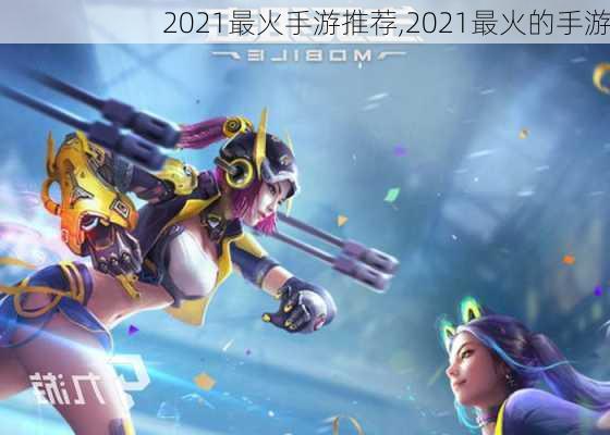 2021最火手游推荐,2021最火的手游