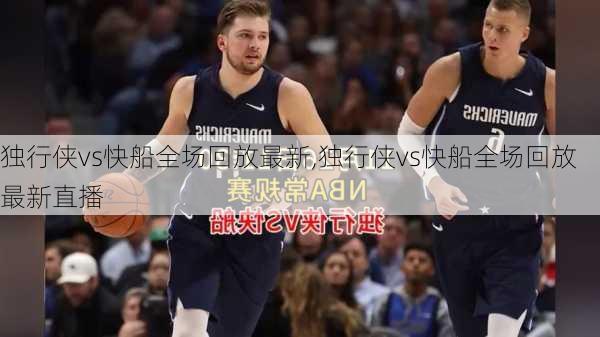 独行侠vs快船全场回放最新,独行侠vs快船全场回放最新直播