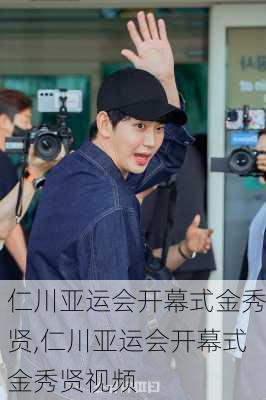 仁川亚运会开幕式金秀贤,仁川亚运会开幕式金秀贤视频