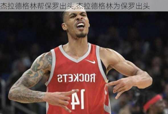 杰拉德格林帮保罗出头,杰拉德格林为保罗出头