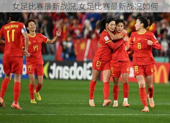 女足比赛最新战况,女足比赛最新战况如何