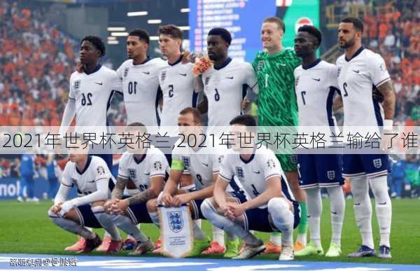 2021年世界杯英格兰,2021年世界杯英格兰输给了谁