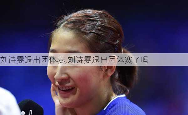 刘诗雯退出团体赛,刘诗雯退出团体赛了吗
