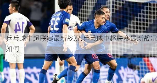 乒乓球中超联赛最新战况,乒乓球中超联赛最新战况如何