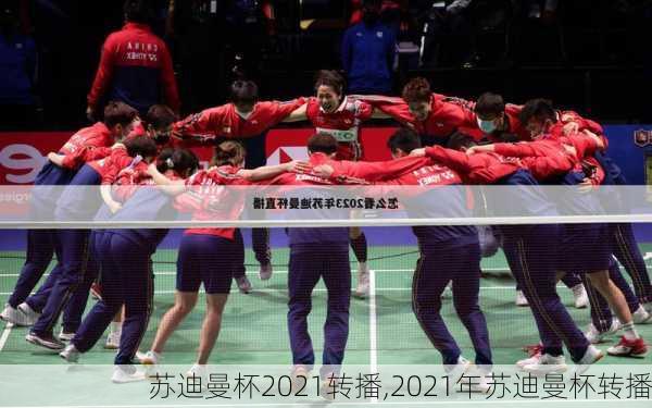 苏迪曼杯2021转播,2021年苏迪曼杯转播