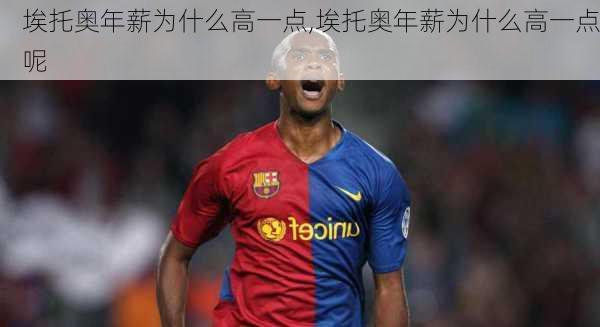 埃托奥年薪为什么高一点,埃托奥年薪为什么高一点呢