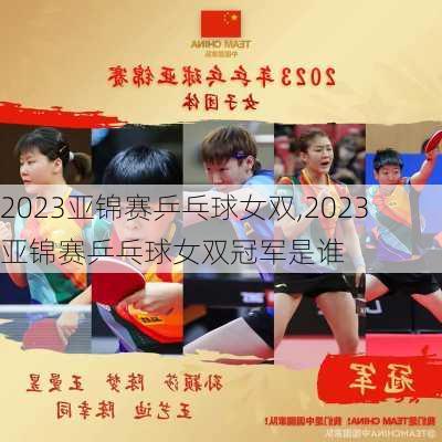 2023亚锦赛乒乓球女双,2023亚锦赛乒乓球女双冠军是谁