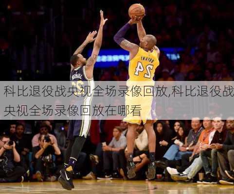 科比退役战央视全场录像回放,科比退役战央视全场录像回放在哪看
