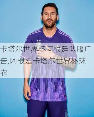 卡塔尔世界杯阿根廷队服广告,阿根廷卡塔尔世界杯球衣