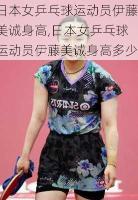 日本女乒乓球运动员伊藤美诚身高,日本女乒乓球运动员伊藤美诚身高多少