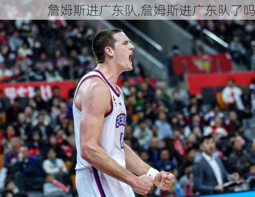 詹姆斯进广东队,詹姆斯进广东队了吗