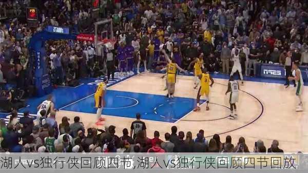 湖人vs独行侠回顾四节,湖人vs独行侠回顾四节回放