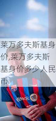 莱万多夫斯基身价,莱万多夫斯基身价多少人民币