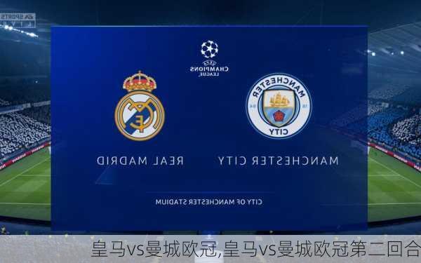 皇马vs曼城欧冠,皇马vs曼城欧冠第二回合