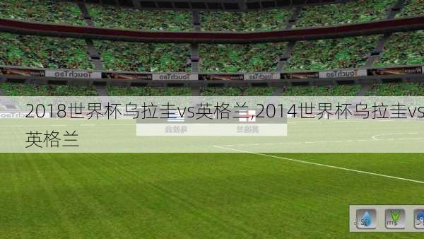 2018世界杯乌拉圭vs英格兰,2014世界杯乌拉圭vs英格兰