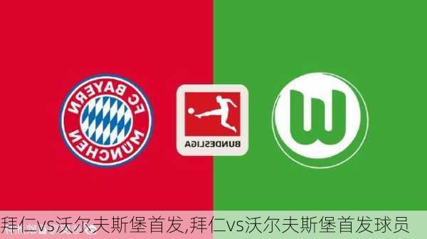 拜仁vs沃尔夫斯堡首发,拜仁vs沃尔夫斯堡首发球员