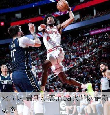 火箭队 最新动态,nba火箭队最新动态
