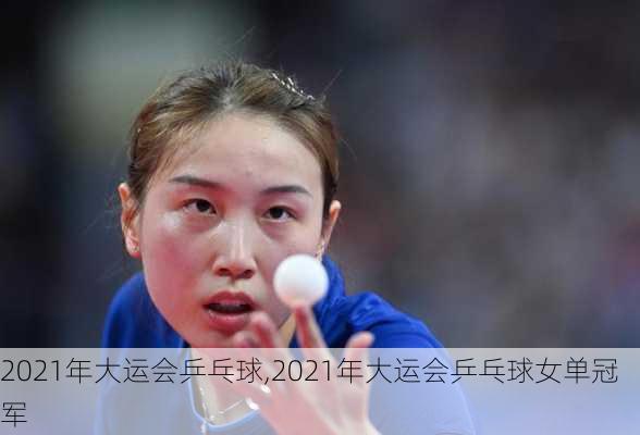 2021年大运会乒乓球,2021年大运会乒乓球女单冠军