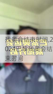 残奥会结束时间,2024巴黎残奥会结束时间