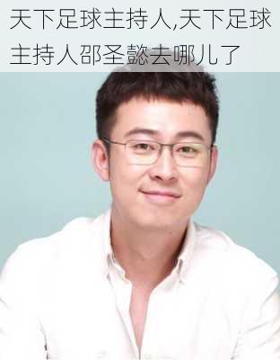 天下足球主持人,天下足球主持人邵圣懿去哪儿了
