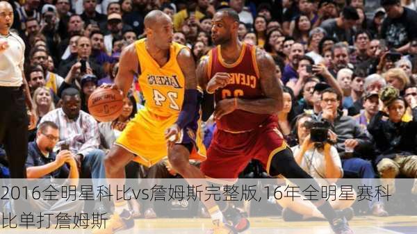 2016全明星科比vs詹姆斯完整版,16年全明星赛科比单打詹姆斯