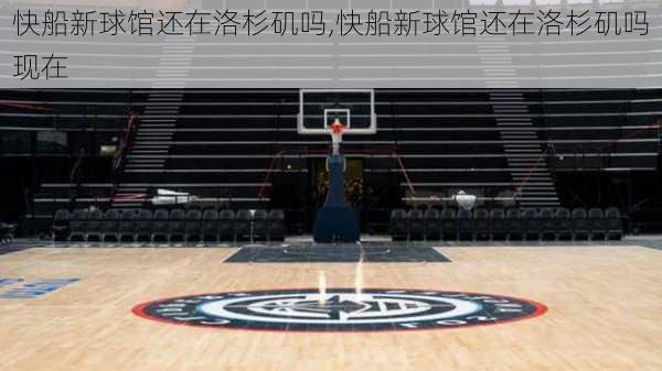 快船新球馆还在洛杉矶吗,快船新球馆还在洛杉矶吗现在
