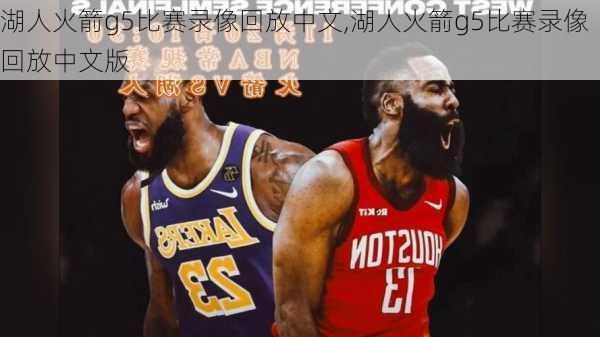 湖人火箭g5比赛录像回放中文,湖人火箭g5比赛录像回放中文版