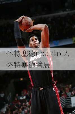 怀特塞德nba2kol2,怀特塞德臂展