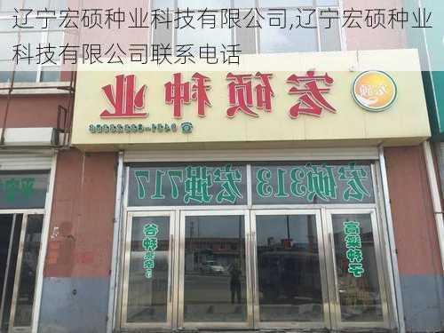 辽宁宏硕种业科技有限公司,辽宁宏硕种业科技有限公司联系电话
